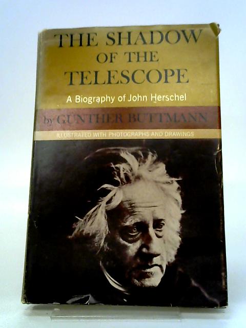 The Shadow Of The Telescope: A Biography Of John Herschel By Gunther Buttmann