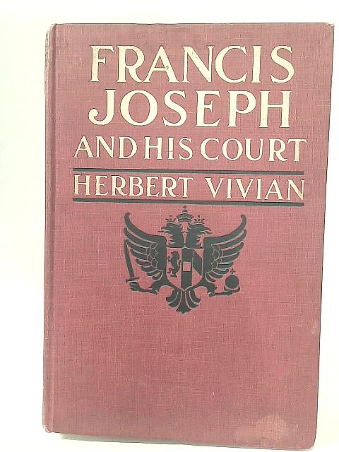 Francis Joseph and His Court By Herbert Vivian