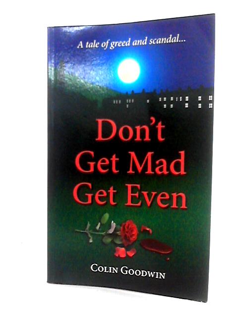 Don't Get Mad Get Even By Colin Goodwin