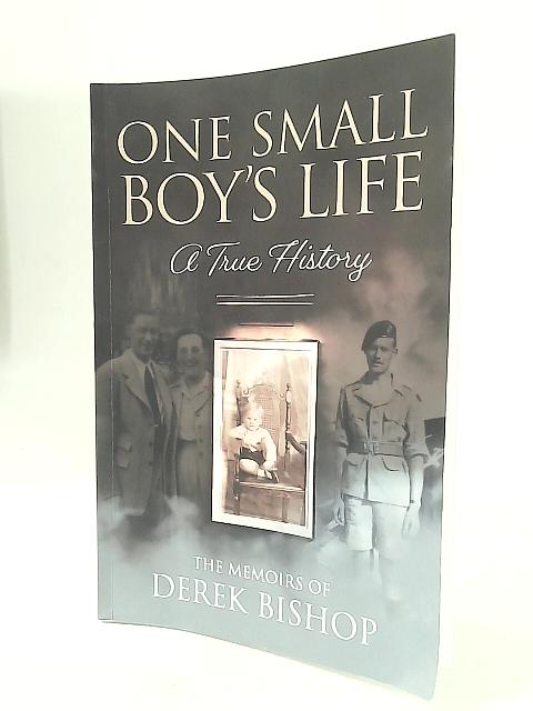 One Small Boy's Life: A True History By Derek Bishop