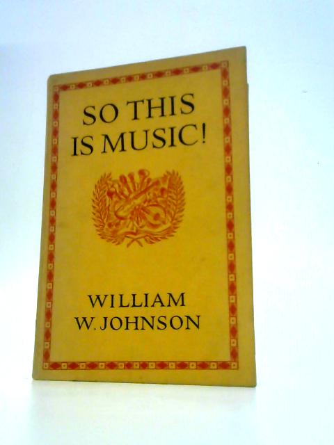 So This Is Music! By William W.Johnson