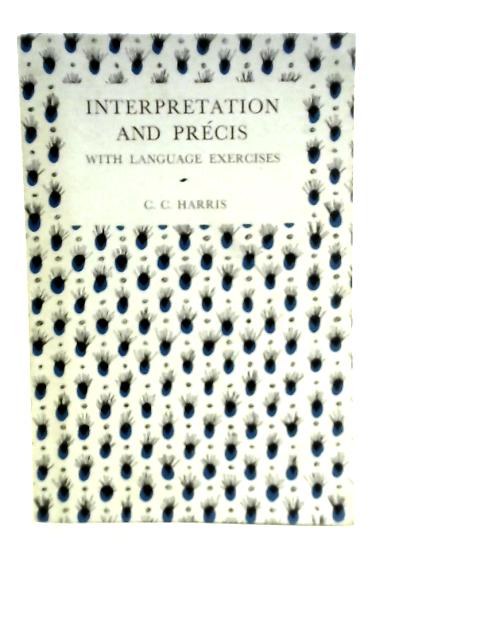 Interpretation And Precis With Language Exercises By C.Harris