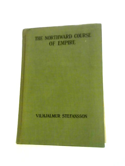 The Northward Course of Empire von V. Stefansson