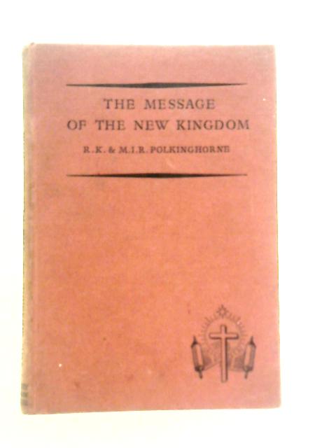 The Message of the New Kingdom By R.K. & M.I.R.Polkinghorne