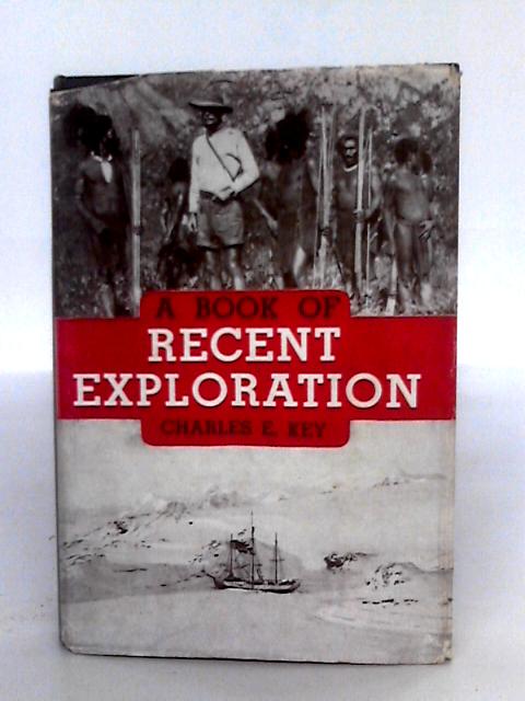 A Book Of Recent Exploration von Charles E. Key
