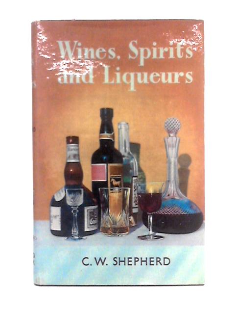 Wines, Spirits and Liqueurs By C.W. Shepherd