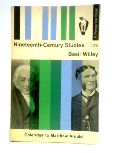 Nineteenth-Century Studies: Coleridge to Matthew Arnold By Basil Willey