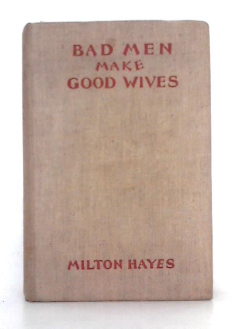 Bad Men Make Good Wives By Milton Hayes