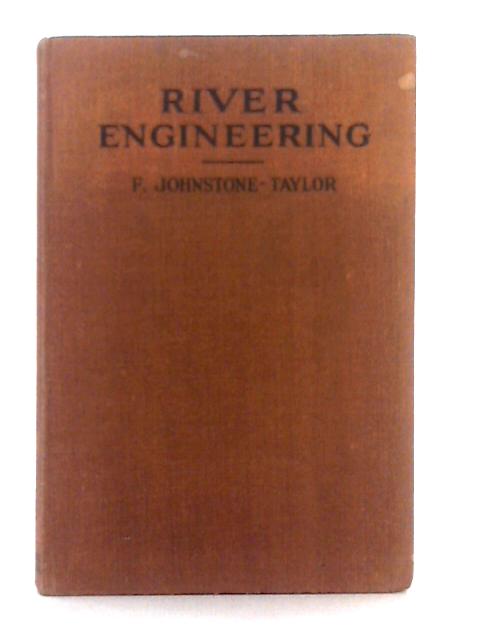 River Engineering, Principles and Practice By F. Johnstone-Taylor