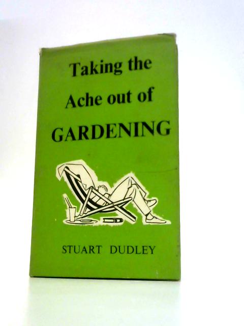 Taking the Ache Out of Gardening von Stuart Dudley