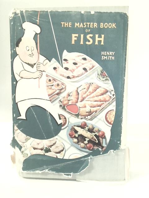 The Master Book of Fish Featuring Over 1,000 Recipes By Henry Smith