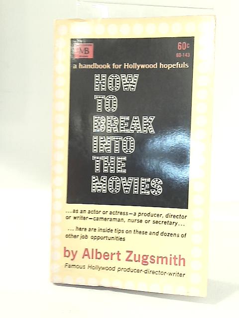 How To Break Into The Movies By Albert Zugsmith