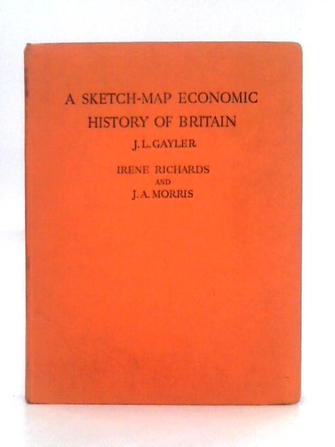 A Sketch-Map Economic History of Britain By J.L. Gayler, Irene Richards, J.A. Morris