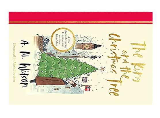The King And The Christmas Tree: A Heartwarming Story And Beautiful Festive Gift For Young And Old Alike By A.N. Wilson