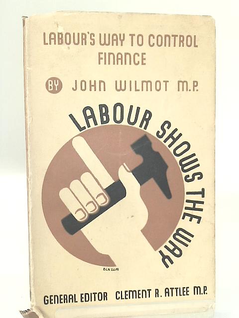 Labour's Way to Control Finance (Labour Shows the Way) By John Wilmot