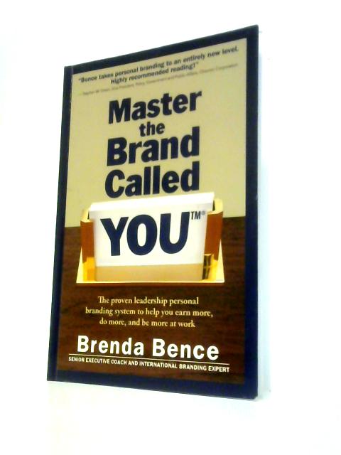 Master the Brand Called You™: the Proven Leadership Personal Branding System to Help You Earn More, Do More and Be More at Work By Brenda Bence