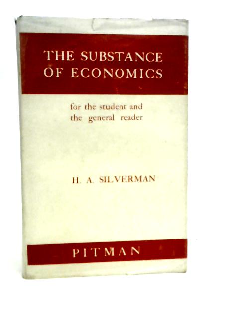 The Substance of Economics for the Student and the General Reader By H.A.Silverman