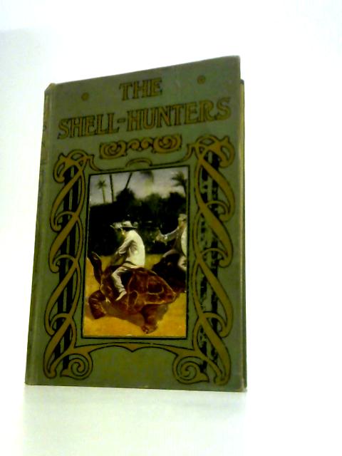 The Shell-Hunters, Their Wild Adventures by Sea and Land By Gordon Stables