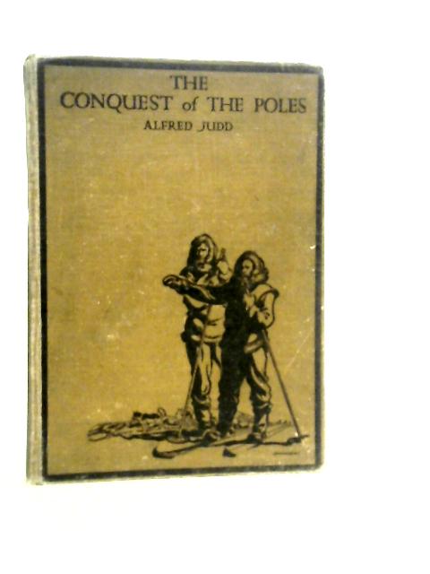 The Conquest of the Poles, and Modern Adventures in the World of Ice By Alfred Judd