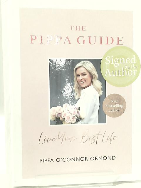 The Pippa Guide: Live Your Best Life By Pippa O'Connor Ormond