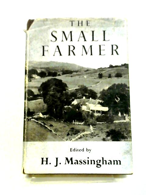 The Small Farmer. A Survey By Various Hands By Harold John Massingham