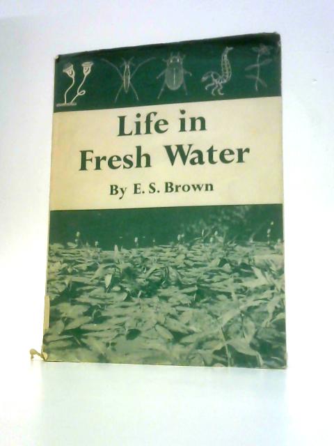 Life in Fresh Water von E.S.Brown