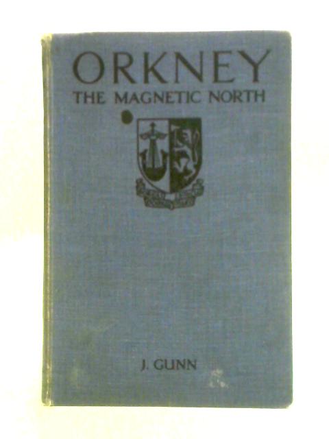 Orkney: The Magnetic North By J. Gunn