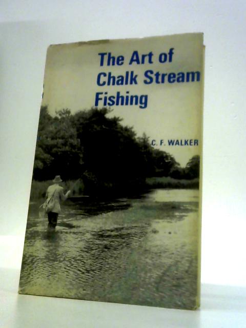 The Art of Chalk Stream Fishing By C. F. Walker