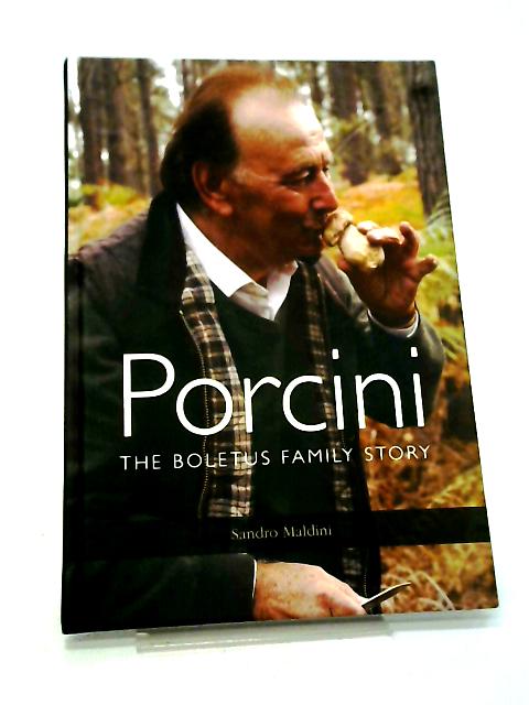 Porcini: The Boletus Family Story By Sandro Maldini