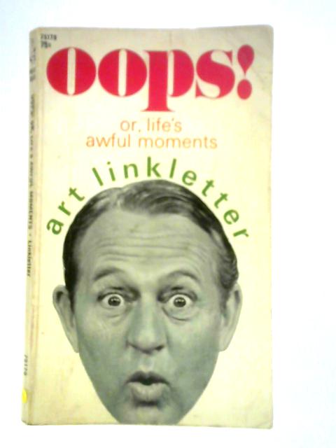 Oops! Or, Life's Awful Moments By Art Linkletter