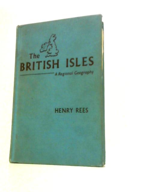 The British Isles: A Regional Geography By Henry Rees