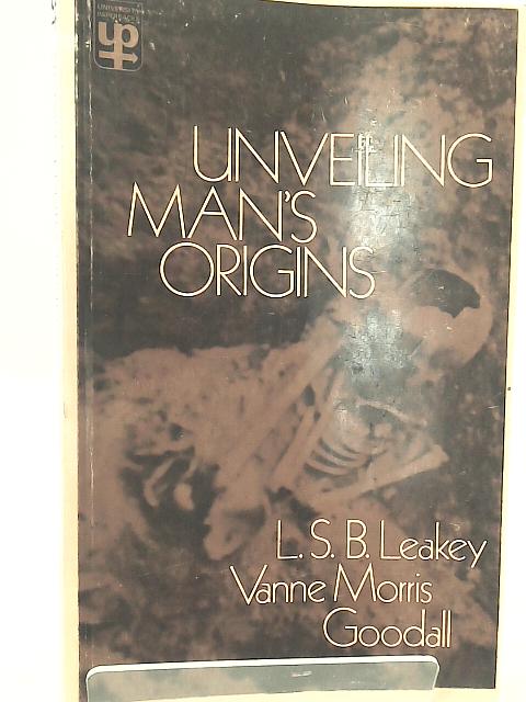 Unveiling Man's Origins: Ten Decades of Thought About Human Evolution By L. S. B. Leakey