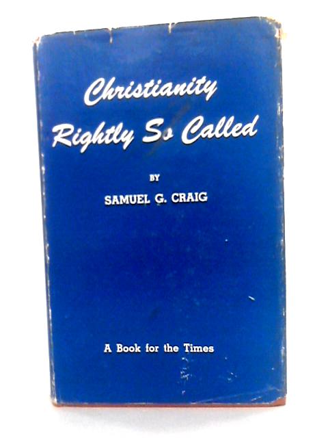 Christianity Rightly So Called By Samuel G. Craig