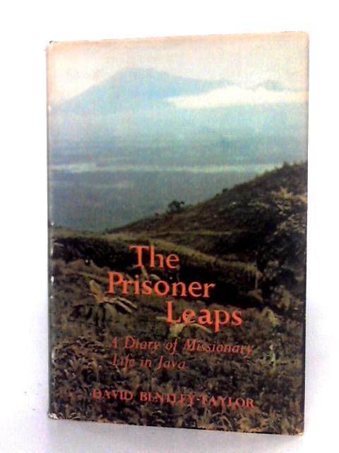 The Prisoner Leaps: A Diary Of Missionary Life In Java By David Bentley-Taylor