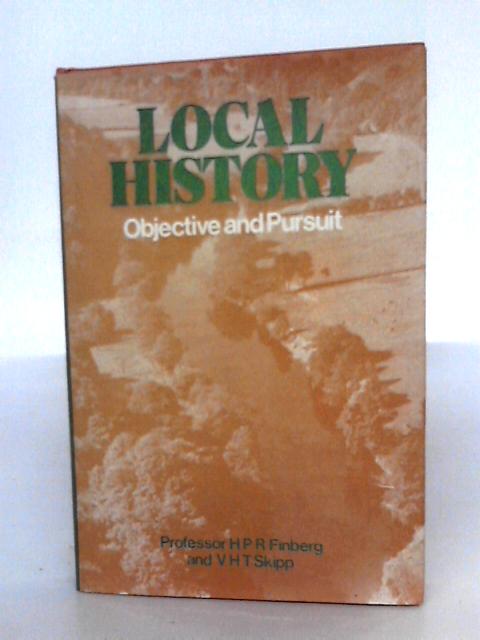 Local History: Objective And Pursuit By H.P.R. Finberg & V.H.T. Skipp