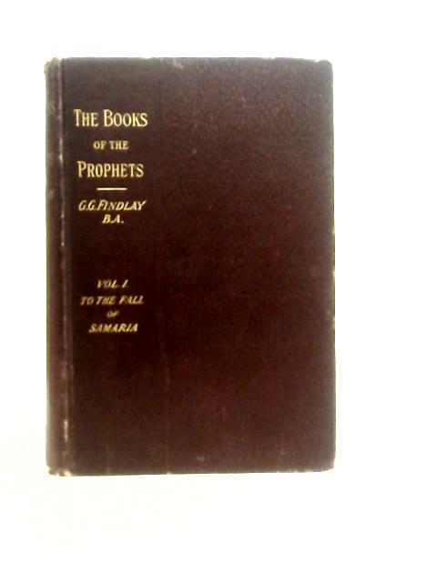 The Books of the Prophets Vol.I To the Fall of Samaria By George G.Findlay