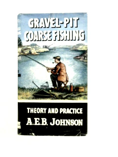 Gravel Pit Coarse Fishing Theory and Practice By A.E.B.Johnson, Used, 1646845111GEO