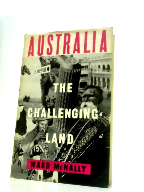 Australia, The Challenging Land By Ward McNally