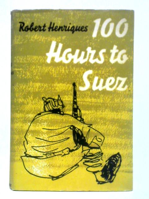 One Hundred Hours to Suez: An Account of Israel's Campaign in the Sinai Peninsula By Robert Henriques