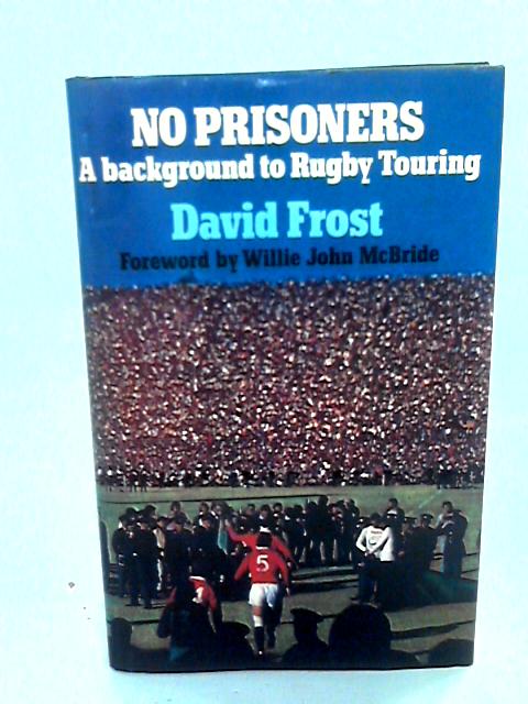 No Prisoners: A Background To Rugby Touring By David Frost