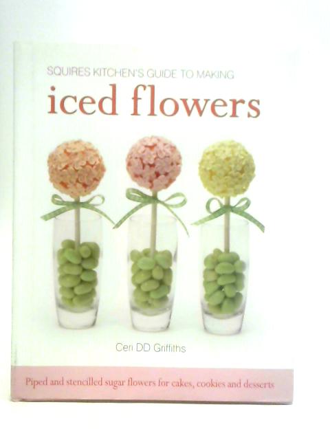 Squires Kitchen's Guide to Making Iced Flowers: Piped and Stencilled Sugar Flowers for Cakes, Cookies and Desserts von Ceri D. D. Griffiths