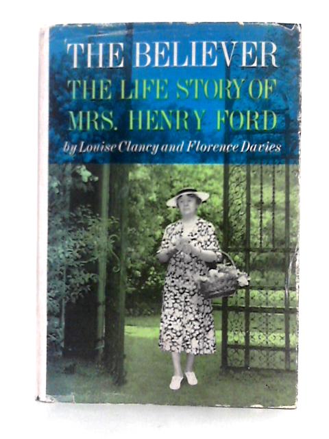 The Believer; the Life Story of Mrs. Henry Ford By Louise B. Clancy, Florence Davies