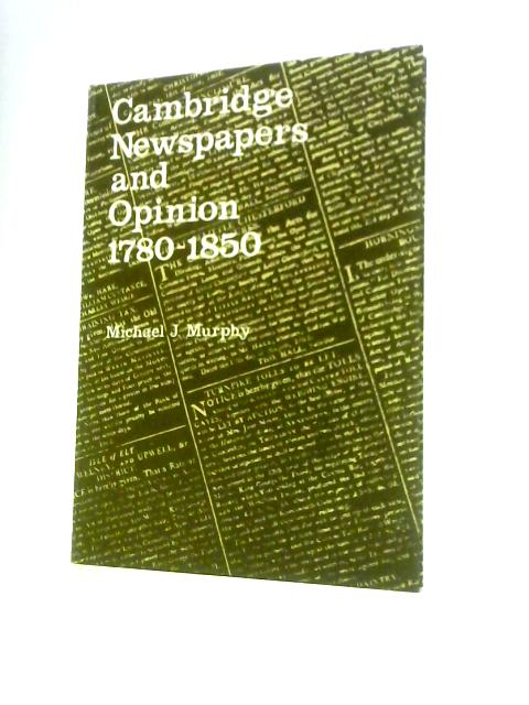 Cambridge Newspapers and Opinion 1780-1850 By Michael J. Murphy