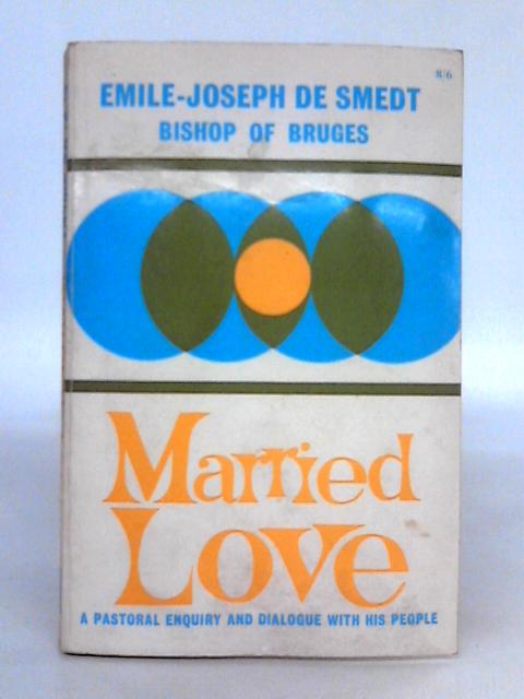 Married Love: An Enquiry and a Dialogue with his People By Emile-Joseph De Smedt