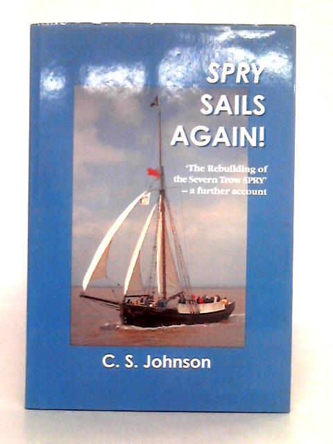 Spry Sails Again: The Rebuilding of the Severn Trow Spry - A Further Account By C.S. Johnson