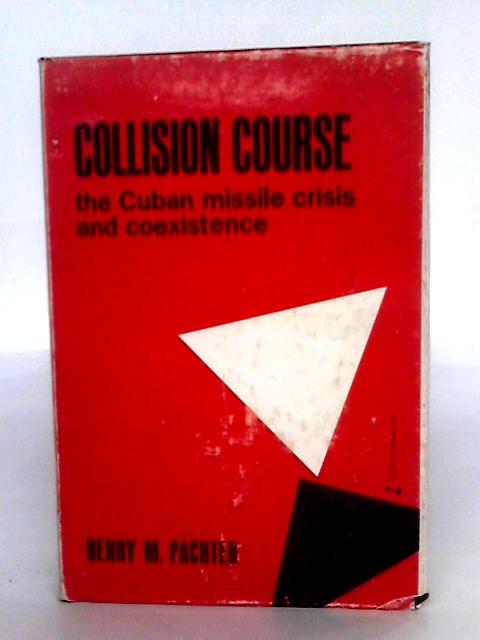 Collision Course: The Cuban Missile Crisis And Coexistence von Henry M. Patcher