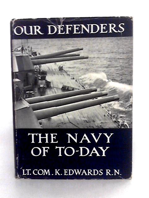 Navy Of To-Day: Our Defenders By Lieut.-Commander Kenneth Edwards