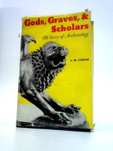 Gods, Graves and Scholars: The Story of Archaeology By C.W.Ceram