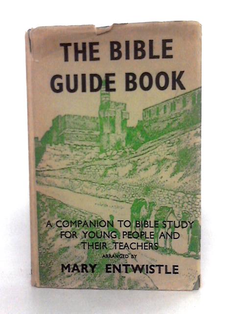 The Bible Guide Book: A Companion To Bible Study For Young People And Their Teachers By Mary Entwistle