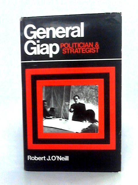 General Giap. Politician and Stragegist par Robert J. O'Neill